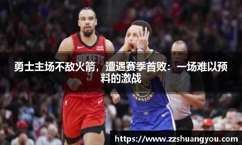 勇士主场不敌火箭，遭遇赛季首败：一场难以预料的激战