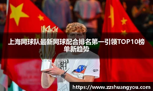上海网球队最新网球配合排名第一引领TOP10榜单新趋势