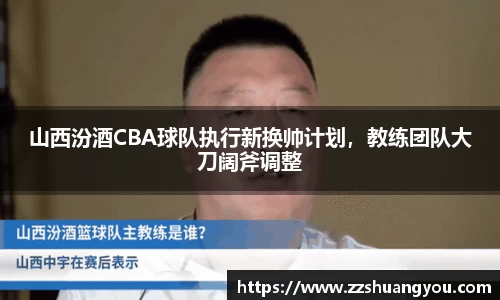 山西汾酒CBA球队执行新换帅计划，教练团队大刀阔斧调整