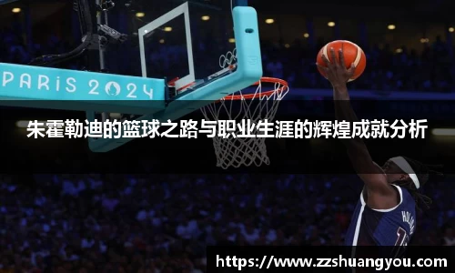 朱霍勒迪的篮球之路与职业生涯的辉煌成就分析