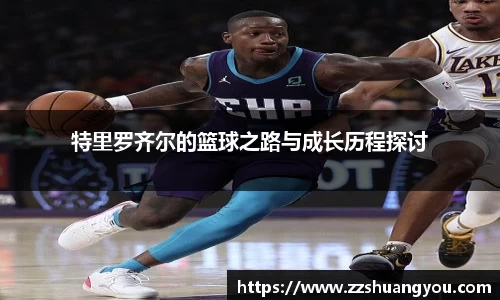 特里罗齐尔的篮球之路与成长历程探讨