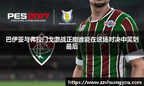 巴伊亚与弗拉门戈激战正酣谁能在这场对决中笑到最后